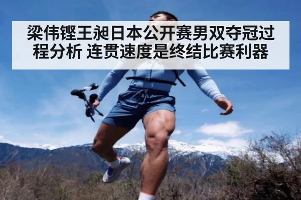 梁伟铿王昶日本公开赛男双夺冠过程分析 连贯速度是终结比赛利器